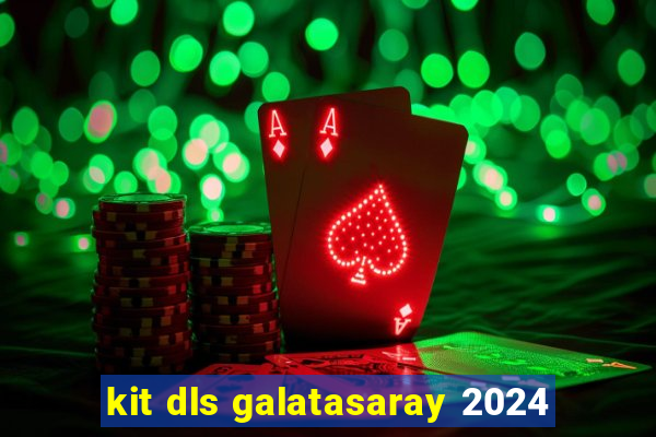 kit dls galatasaray 2024